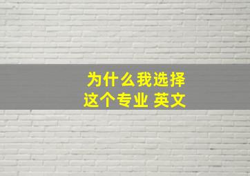 为什么我选择这个专业 英文